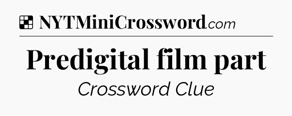 Solution: Predigital film part - NYT Crossword