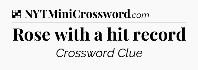 Solution: Rose with a hit record - NYT Crossword