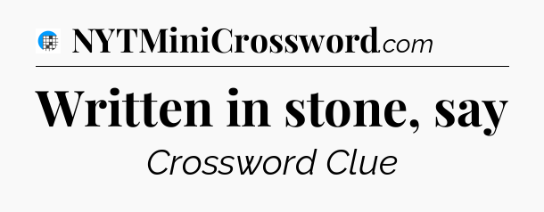 Written in stone, say Crossword Clue