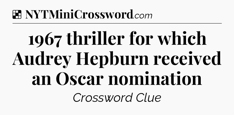 Solution: 1967 thriller for which Audrey Hepburn received an Oscar nomination - NYT Crossword
