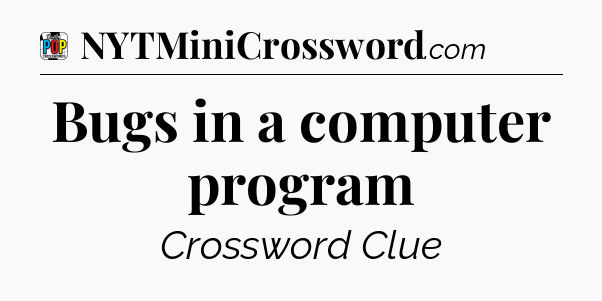 Bugs in a computer program Crossword Clue