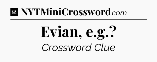 Evian, e.g - LA Times Crossword