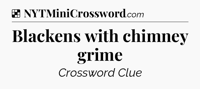 Solution: Blackens with chimney grime - NYT Crossword
