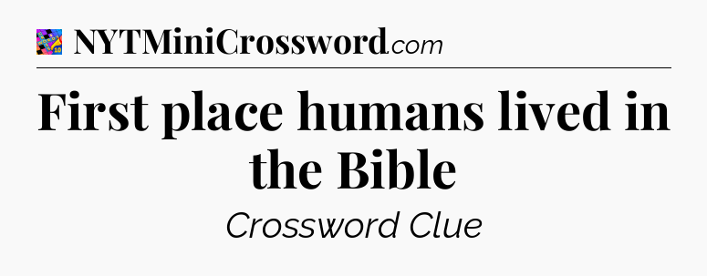 First place humans lived in the Bible Crossword Clue