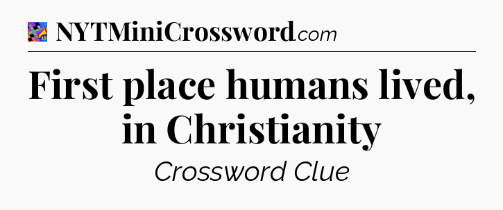 First place humans lived, in Christianity Crossword Clue