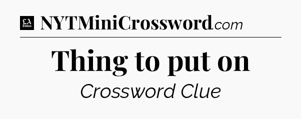 Thing to put on - LA Times Crossword