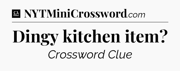 Dingy kitchen item - LA Times Crossword