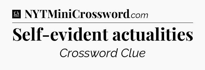 Self-evident actualities - LA Times Crossword
