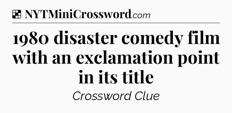 Solution: 1980 disaster comedy film with an exclamation point in its title - NYT Crossword