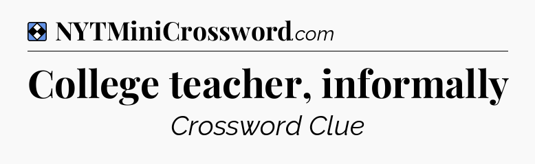 Solution: College teacher, informally - NYT Mini Crossword