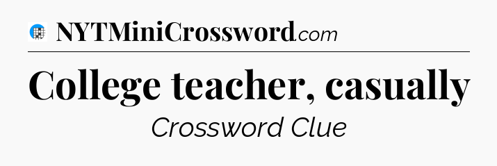 College teacher, casually Crossword Clue