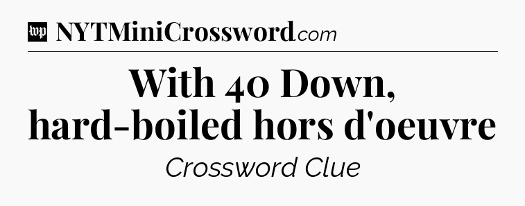 With 40 Down, hard-boiled hors d'oeuvre Crossword Clue