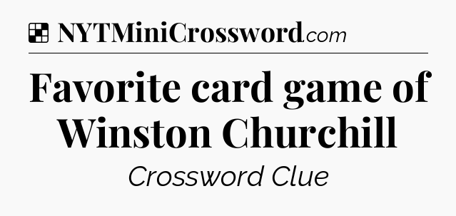 Solution: Favorite card game of Winston Churchill - NYT Crossword