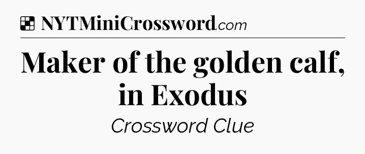 Solution: Maker of the golden calf, in Exodus - NYT Crossword