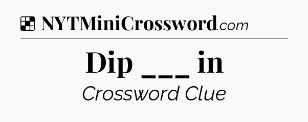 Solution: Dip ___ in - NYT Crossword