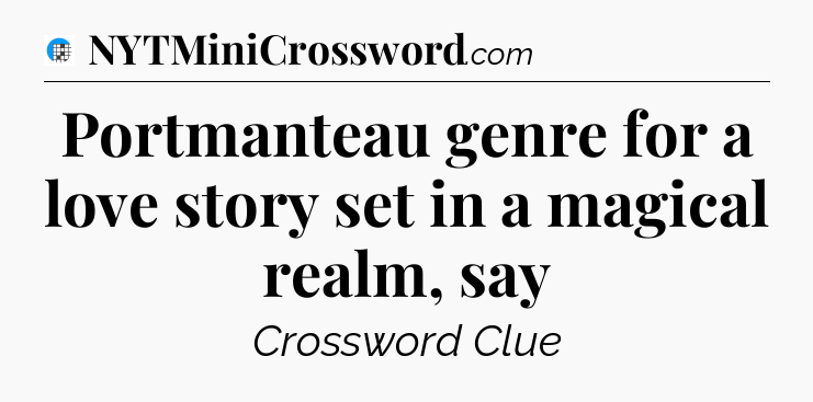 Portmanteau genre for a love story set in a magical realm, say Crossword Clue
