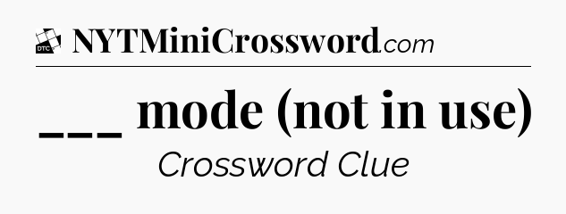 ___ mode (not in use) - Daily Themed Mini Crossword