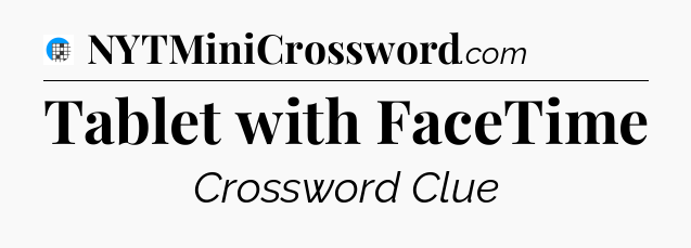 Tablet with FaceTime Crossword Clue