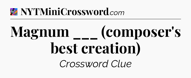 Magnum ___ (composer's best creation) Crossword Clue