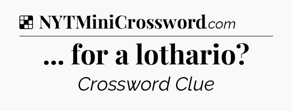 Solution: ... for a lothario - NYT Crossword