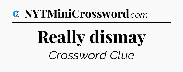 Really dismay Crossword Clue
