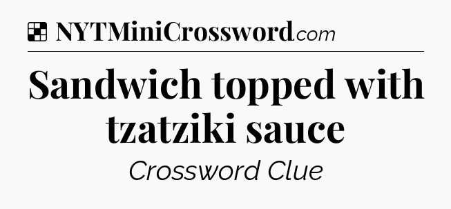 Solution: Sandwich topped with tzatziki sauce - NYT Crossword