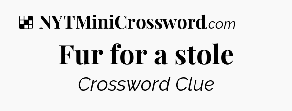 Solution: Fur for a stole - NYT Crossword