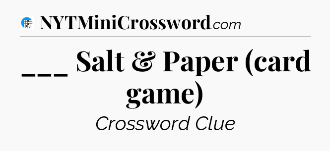___ Salt & Paper (card game) Crossword Clue