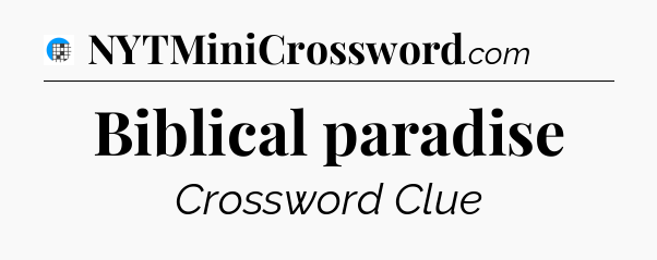 Biblical paradise Crossword Clue