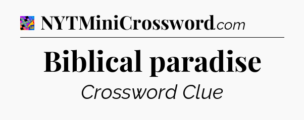 Biblical paradise Crossword Clue