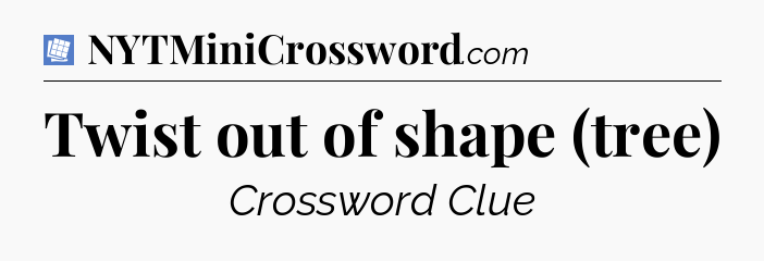 Twist out of shape (tree) Puzzle Page Crossword Clue