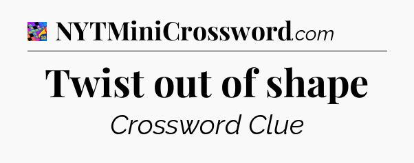 Twist out of shape Crossword Clue