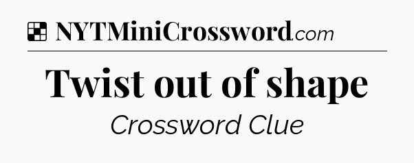 Solution: Twist out of shape - NYT Crossword