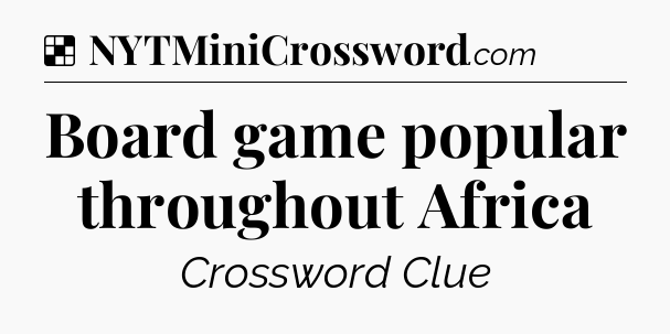 Solution: Board game popular throughout Africa - NYT Crossword