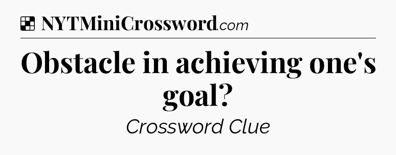 Solution: Obstacle in achieving one's goal - NYT Crossword
