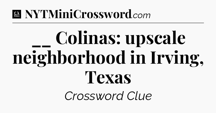 __ Colinas: upscale neighborhood in Irving, Texas - LA Times Crossword