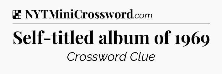 Solution: Self-titled album of 1969 - NYT Crossword