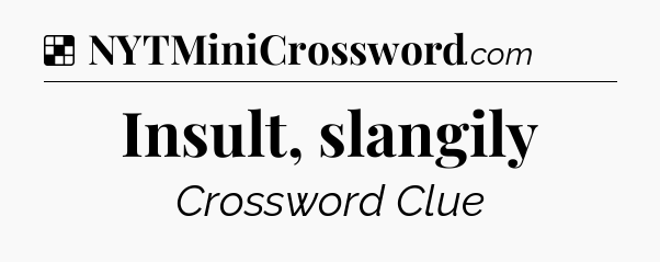 Solution: Insult, slangily - NYT Crossword