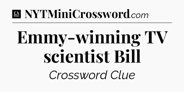 Emmy-winning TV scientist Bill - LA Times Crossword