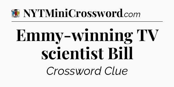 Emmy-winning TV scientist Bill Crossword Clue