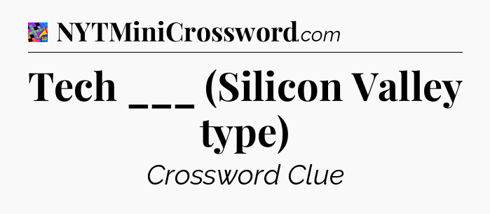 Tech ___ (Silicon Valley type) Crossword Clue