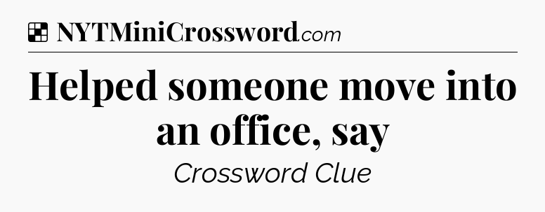 Solution: Helped someone move into an office, say - NYT Crossword