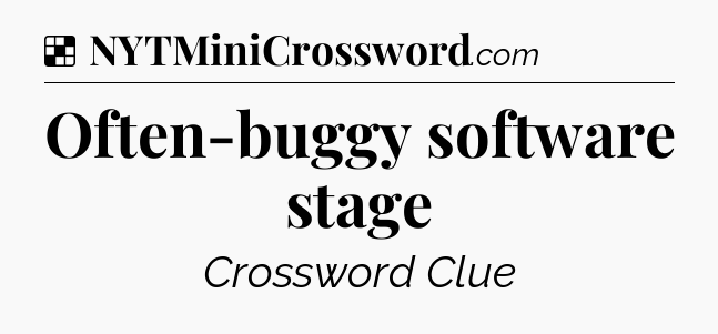 Solution: Often-buggy software stage - NYT Crossword
