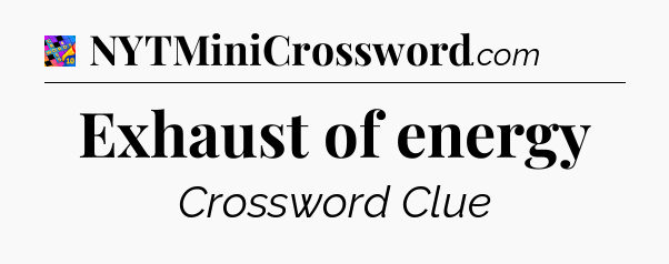 Exhaust of energy Crossword Clue