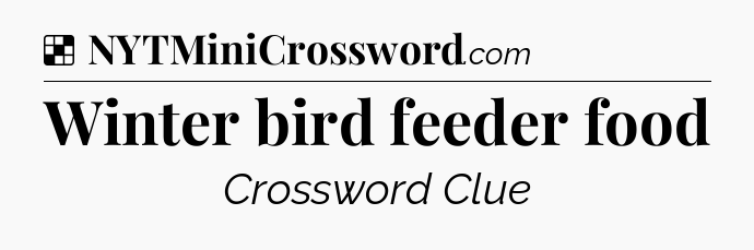 Solution: Winter bird feeder food - NYT Crossword