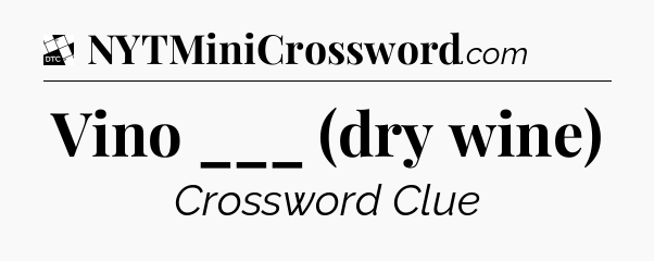 Vino ___ (dry wine) - Daily Themed Classic Crossword