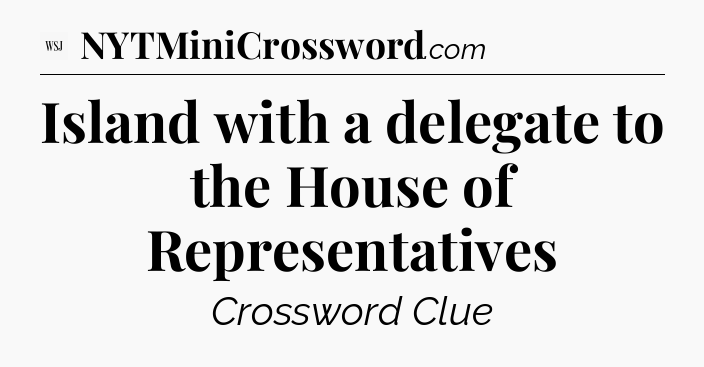 Island with a delegate to the House of Representatives - WSJ Crossword