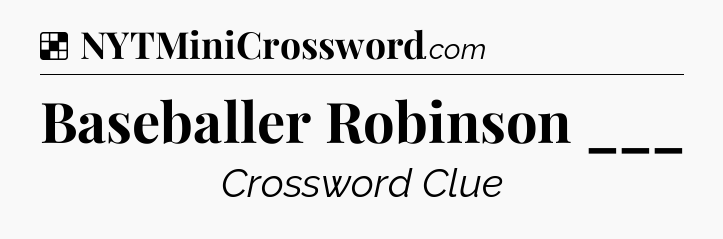 Solution: Baseballer Robinson ___ - NYT Crossword