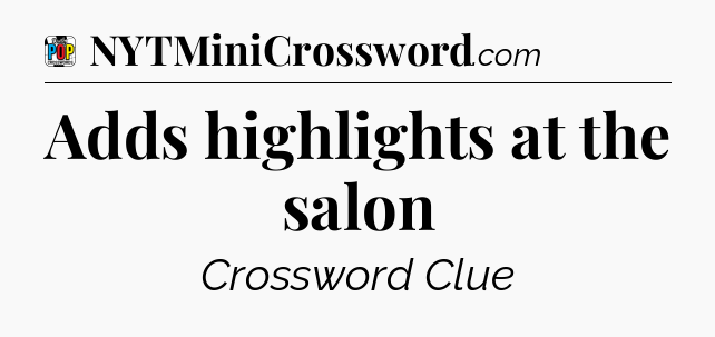 Adds highlights at the salon Crossword Clue