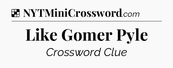 Solution: Like Gomer Pyle - NYT Crossword